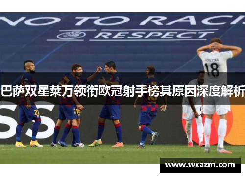 巴萨双星莱万领衔欧冠射手榜其原因深度解析